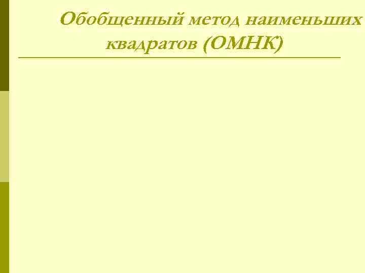 Обобщенный метод наименьших квадратов (ОМНК) 
