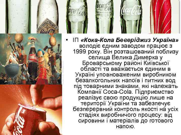  • ІП «Кока-Кола Беверіджиз Україна» володіє єдним заводом працює з 1999 року. Він