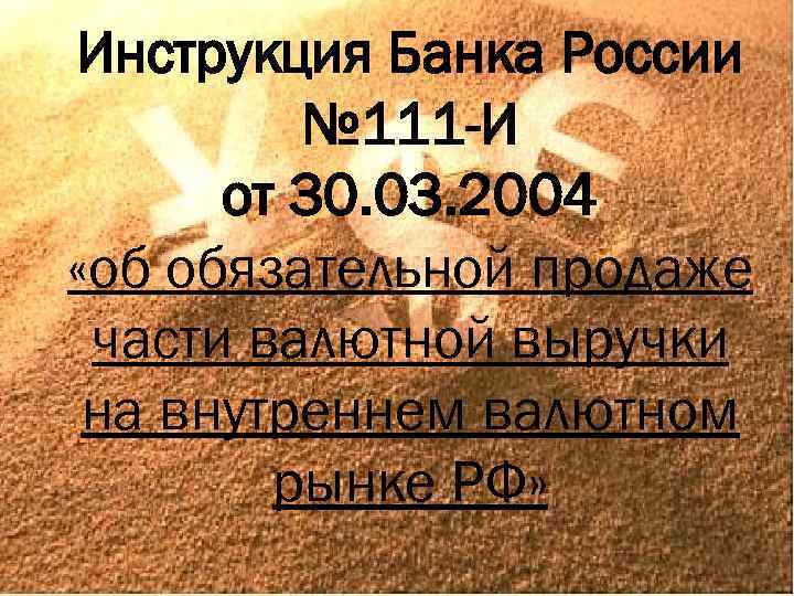 Инструкция Банка России № 111 -И от 30. 03. 2004 «об обязательной продаже части