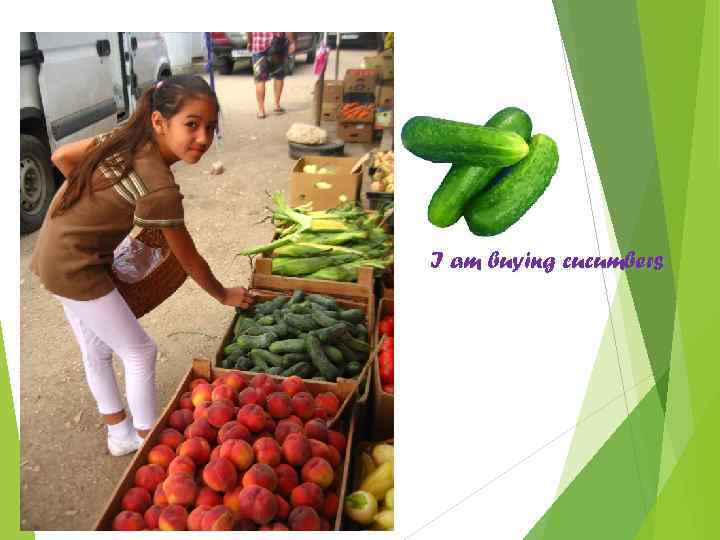 I am buying cucumbers 