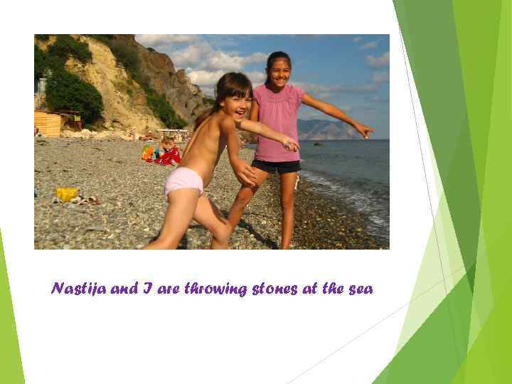 Nastija and I are throwing stones at the sea 