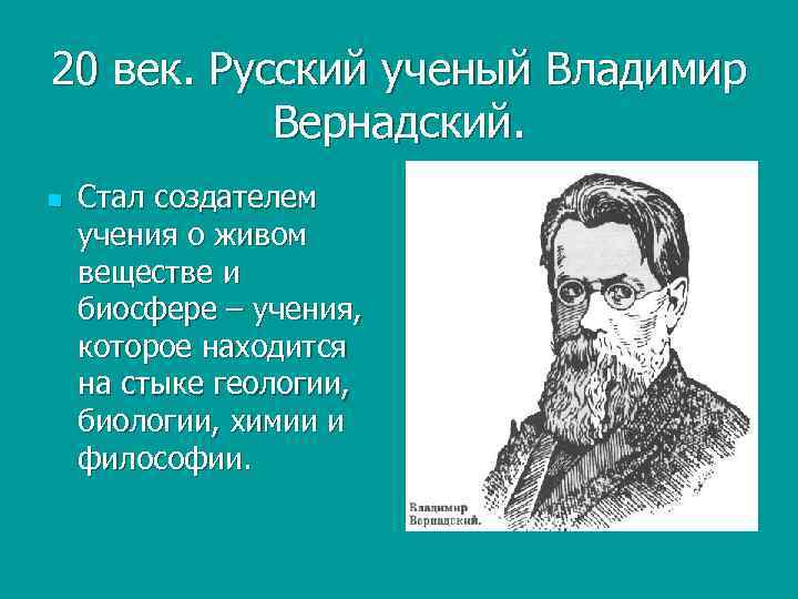 20 век. Русский ученый Владимир Вернадский. n Стал создателем учения о живом веществе и