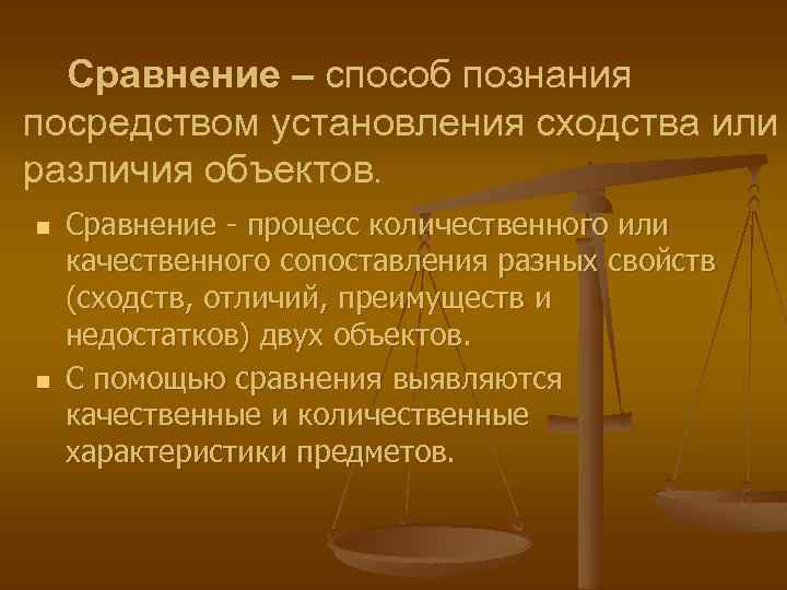  Сравнение – способ познания посредством установления сходства или различия объектов. n n Сравнение