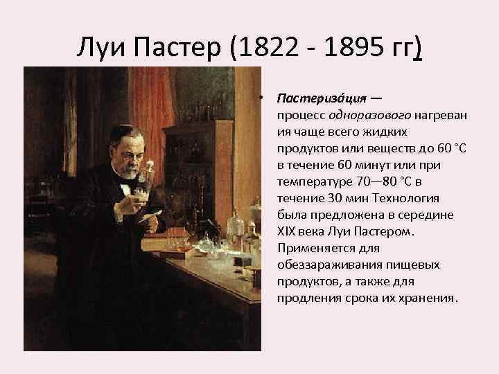 Луи Пастер (1822 - 1895 гг) • Пастериза ция — процесс одноразового нагреван ия