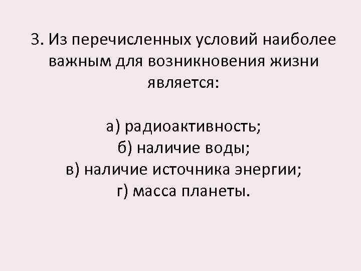 3. Из перечисленных условий наиболее важным для возникновения жизни является: а) радиоактивность; б) наличие