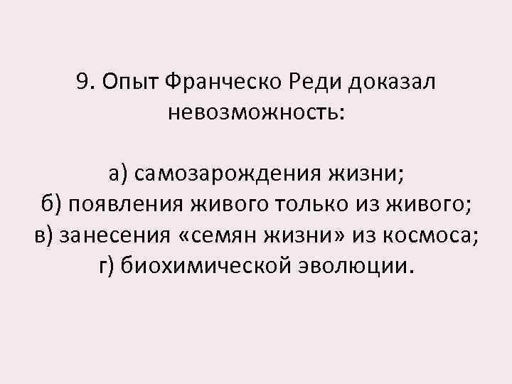 9. Опыт Франческо Реди доказал невозможность: а) самозарождения жизни; б) появления живого только из