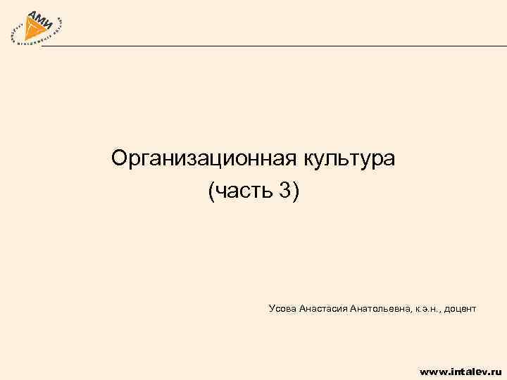 Организационная культура (часть 3) Усова Анастасия Анатольевна, к. э. н. , доцент www. intalev.