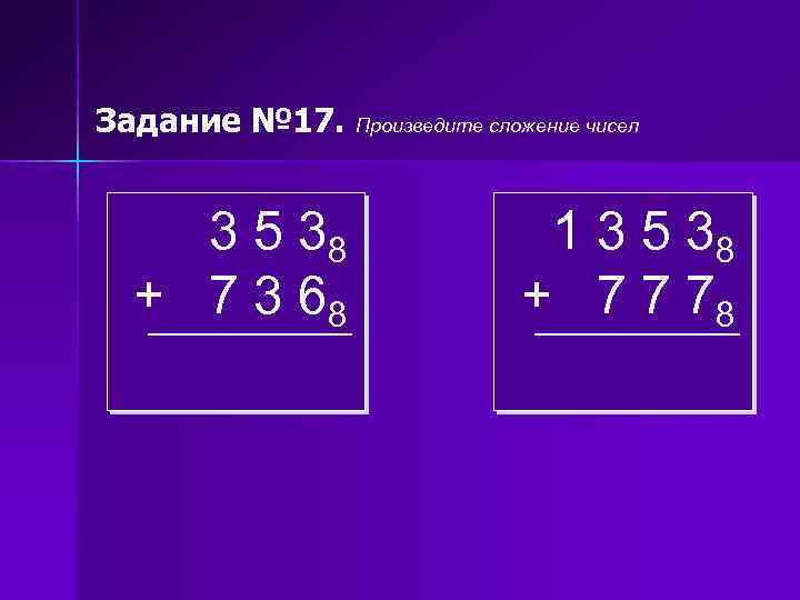 Задание № 17. 3 5 38 + 7 3 68 Произведите сложение чисел 1