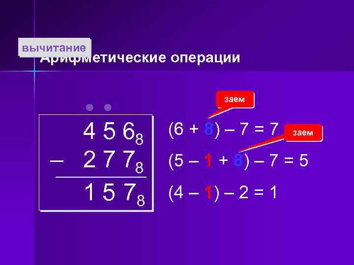 вычитание Арифметические операции 4 5 68 – 2 7 78 1 5 78 заем