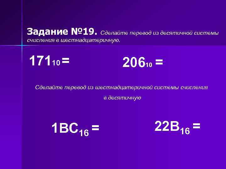 Задание № 19. Сделайте перевод из десятичной системы счисления в шестнадцатеричную. 17110 = 20610