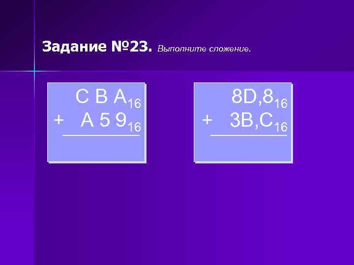 Задание № 23. С В А 16 + A 5 916 Выполните сложение. 8