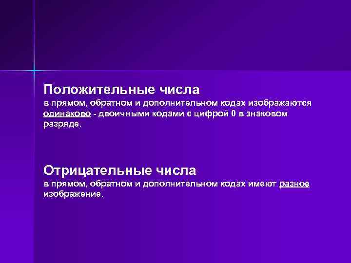 Положительные числа в прямом, обратном и дополнительном кодах изображаются одинаково - двоичными кодами с