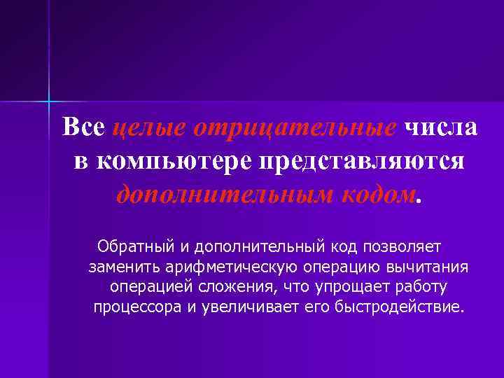 Все целые отрицательные числа в компьютере представляются дополнительным кодом. Обратный и дополнительный код позволяет