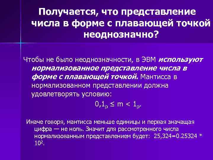 Получается, что представление числа в форме с плавающей точкой неоднозначно? Чтобы не было неоднозначности,