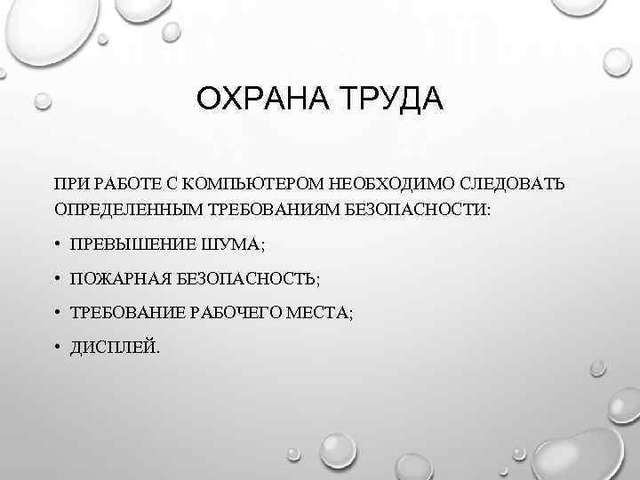 ОХРАНА ТРУДА ПРИ РАБОТЕ С КОМПЬЮТЕРОМ НЕОБХОДИМО СЛЕДОВАТЬ ОПРЕДЕЛЕННЫМ ТРЕБОВАНИЯМ БЕЗОПАСНОСТИ: • ПРЕВЫШЕНИЕ ШУМА;