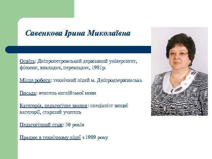 Савенкова Ірина Миколаївна Освіта: Дніпропетровський державний університет, філолог, викладач, перекладач, 1981 р. Місце роботи:
