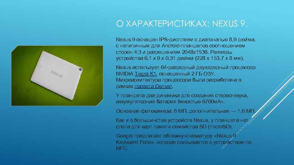 О ХАРАКТЕРИСТИКАХ: NEXUS 9. Nexus 9 оснащен IPS-дисплеем c диагональю 8, 9 дюйма, с
