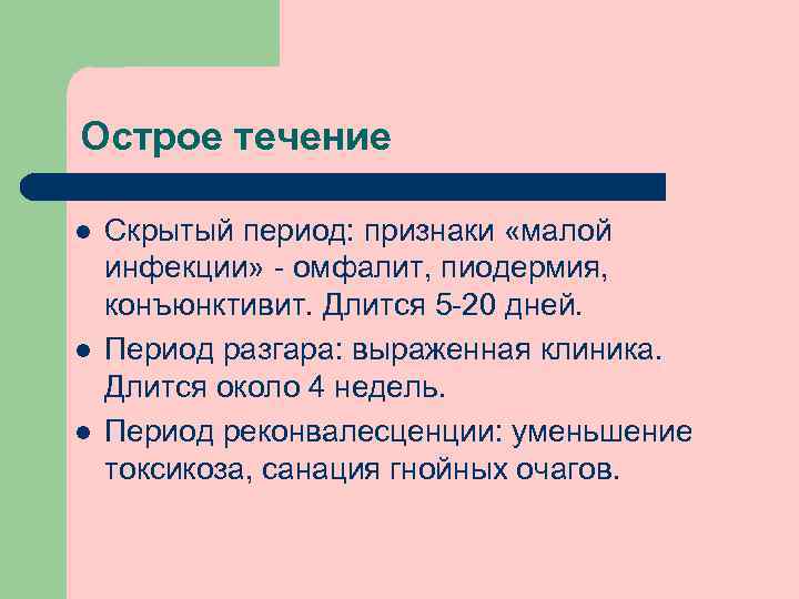 Острое течение l l l Скрытый период: признаки «малой инфекции» - омфалит, пиодермия, конъюнктивит.