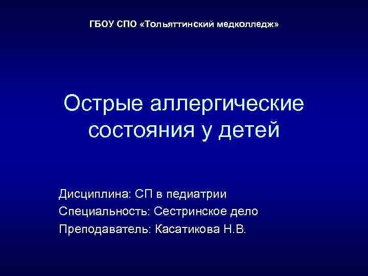 ГБОУ СПО «Тольяттинский медколледж» Острые аллергические состояния у детей Дисциплина: СП в педиатрии Специальность: