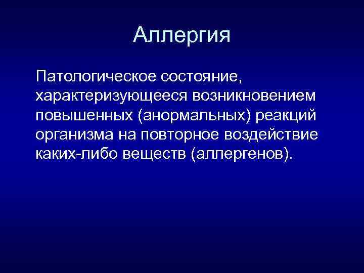 Аллергия Патологическое состояние, характеризующееся возникновением повышенных (анормальных) реакций организма на повторное воздействие каких-либо веществ