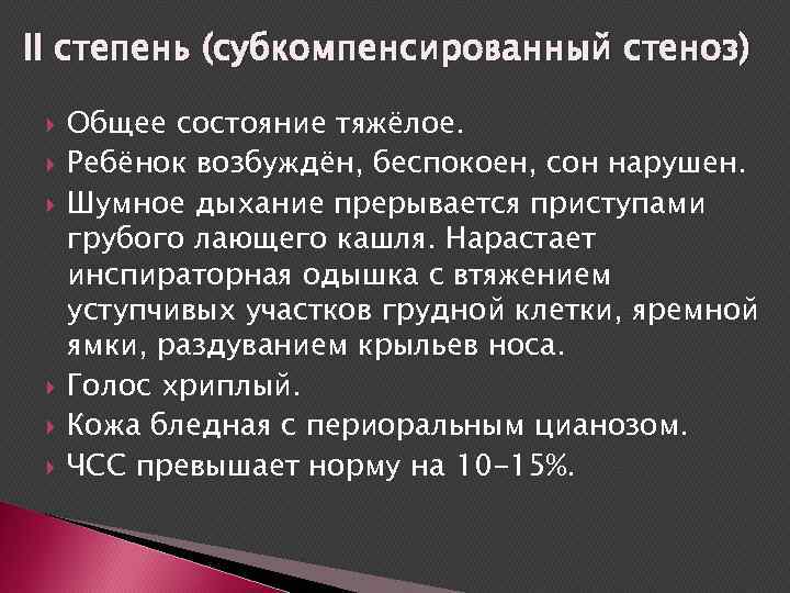 II степень (субкомпенсированный стеноз) Общее состояние тяжёлое. Ребёнок возбуждён, беспокоен, сон нарушен. Шумное дыхание