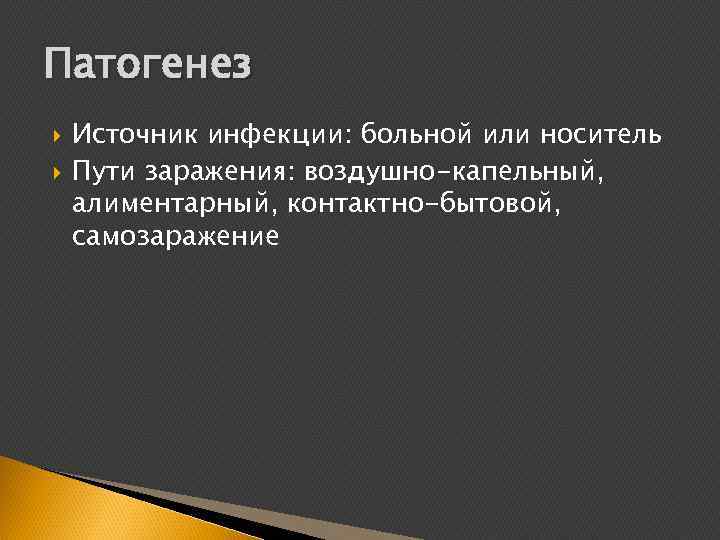 Патогенез Источник инфекции: больной или носитель Пути заражения: воздушно-капельный, алиментарный, контактно-бытовой, самозаражение 