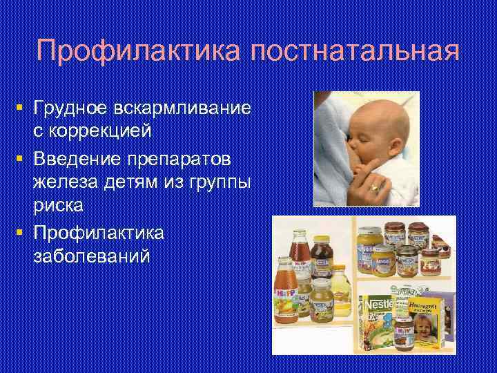 Профилактика постнатальная § Грудное вскармливание с коррекцией § Введение препаратов железа детям из группы
