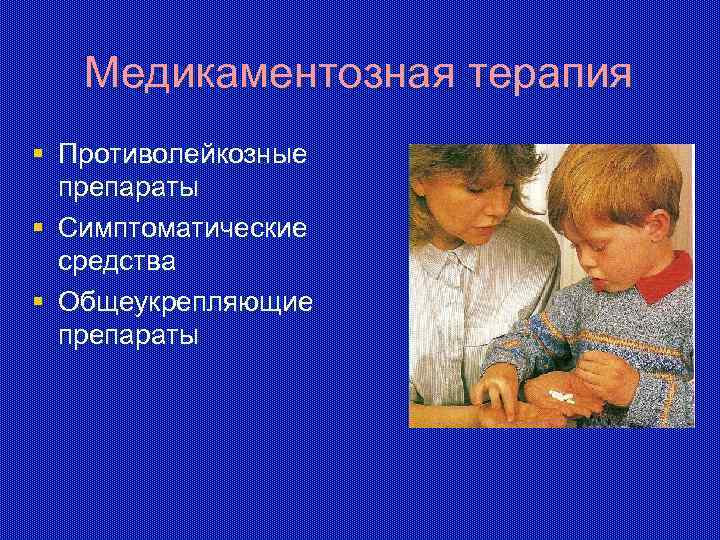 Медикаментозная терапия § Противолейкозные препараты § Симптоматические средства § Общеукрепляющие препараты 
