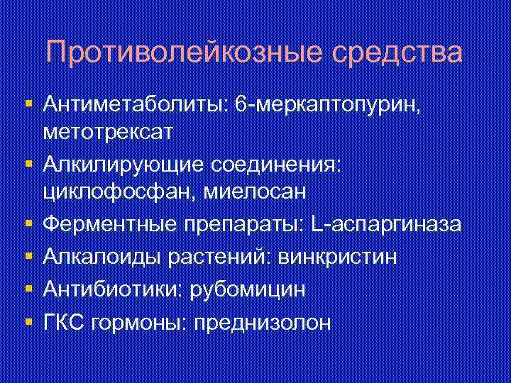 Противолейкозные средства § Антиметаболиты: 6 -меркаптопурин, метотрексат § Алкилирующие соединения: циклофосфан, миелосан § Ферментные