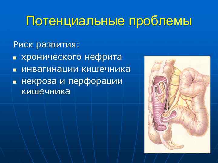 Потенциальные проблемы Риск развития: n хронического нефрита n инвагинации кишечника n некроза и перфорации