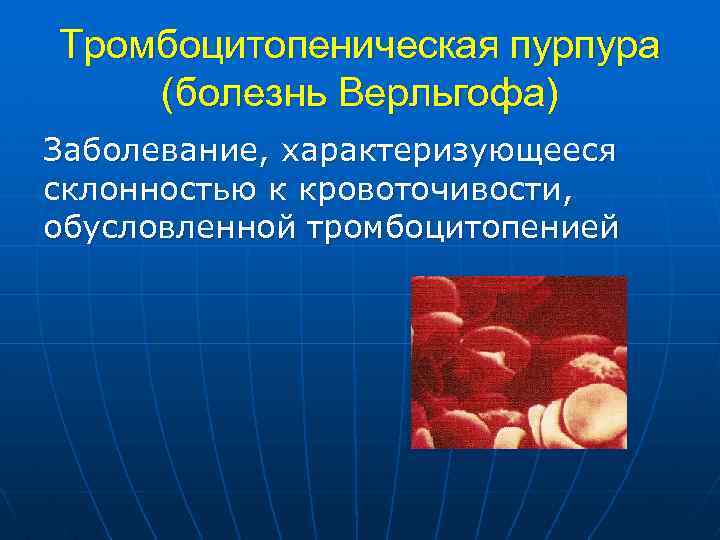 Тромбоцитопеническая пурпура (болезнь Верльгофа) Заболевание, характеризующееся склонностью к кровоточивости, обусловленной тромбоцитопенией 
