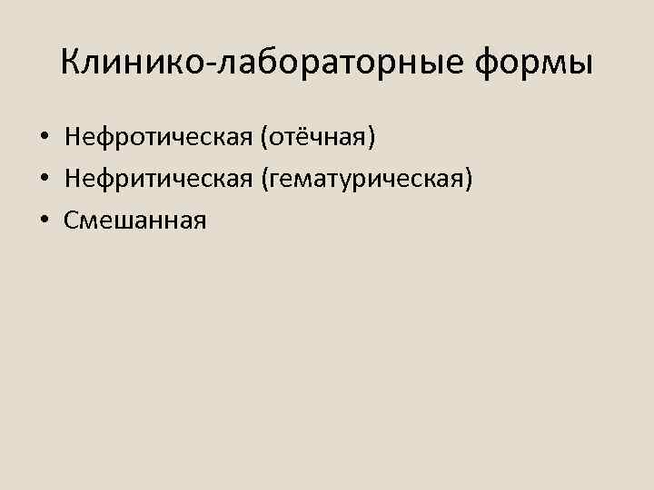 Клинико-лабораторные формы • Нефротическая (отёчная) • Нефритическая (гематурическая) • Смешанная 