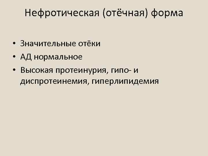 Нефротическая (отёчная) форма • Значительные отёки • АД нормальное • Высокая протеинурия, гипо- и