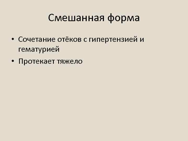Смешанная форма • Сочетание отёков с гипертензией и гематурией • Протекает тяжело 