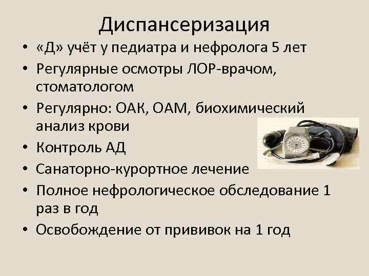 Диспансеризация • «Д» учёт у педиатра и нефролога 5 лет • Регулярные осмотры ЛОР-врачом,