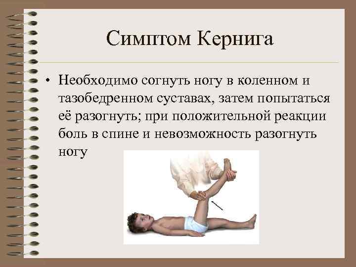 Симптом Кернига • Необходимо согнуть ногу в коленном и тазобедренном суставах, затем попытаться её