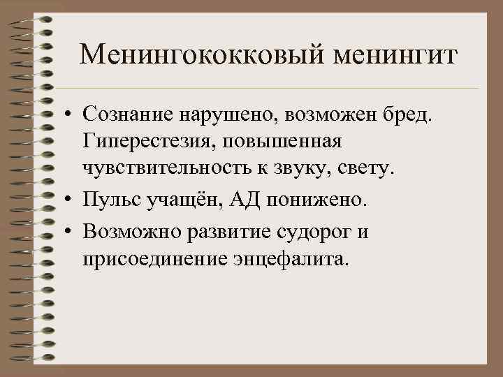 Менингококковый менингит • Сознание нарушено, возможен бред. Гиперестезия, повышенная чувствительность к звуку, свету. •