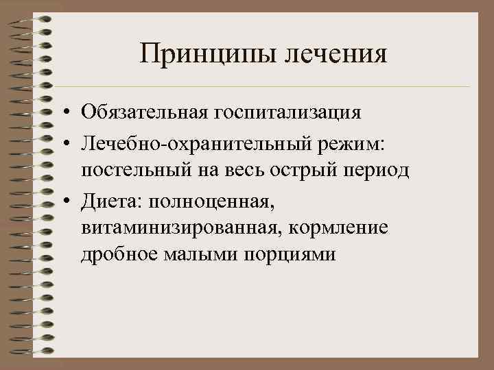 Принципы лечения • Обязательная госпитализация • Лечебно-охранительный режим: постельный на весь острый период •