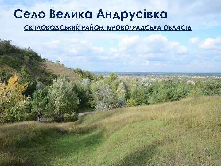 Село Велика Андрусівка СВІТЛОВОДСЬКИЙ РАЙОН, КІРОВОГРАДСЬКА ОБЛАСТЬ 