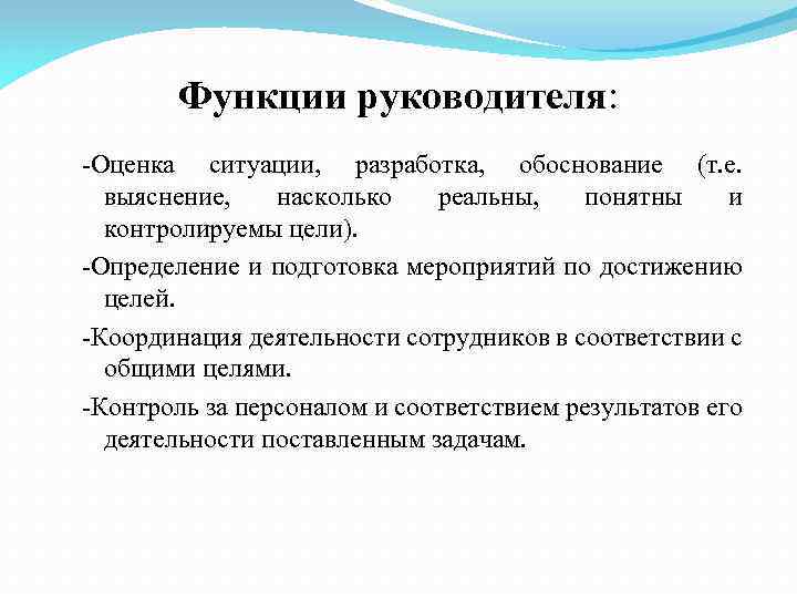 Функции руководителя: -Оценка ситуации, разработка, обоснование (т. е. выяснение, насколько реальны, понятны и контролируемы