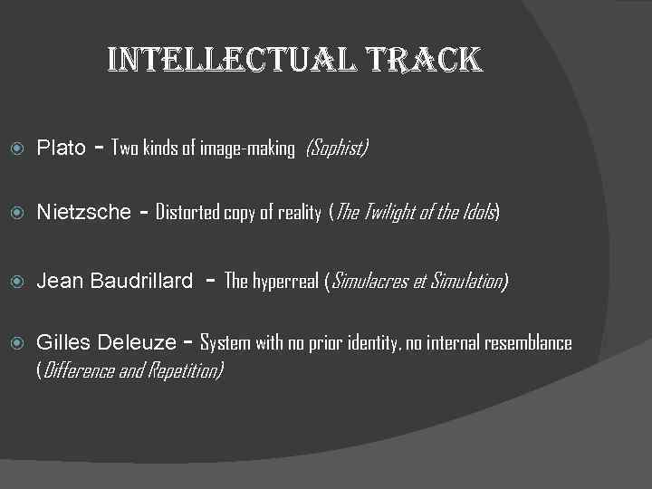 intellectual track - Two kinds of image-making (Sophist) Plato Nietzsche Jean Baudrillard Gilles Deleuze