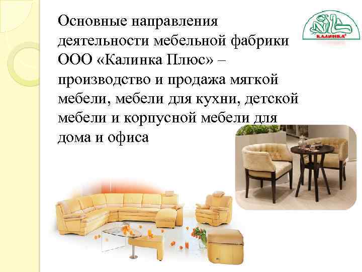 Основные направления деятельности мебельной фабрики ООО «Калинка Плюс» – производство и продажа мягкой мебели,