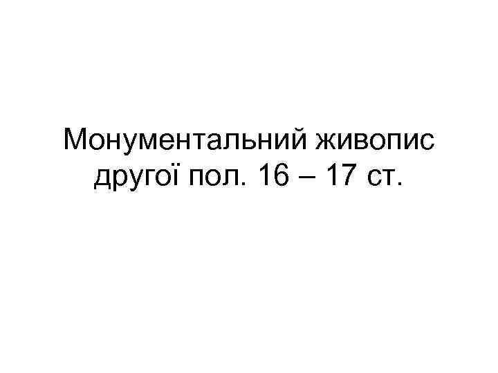 Монументальний живопис другої пол. 16 – 17 ст. 