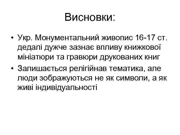 Висновки: • Укр. Монументальний живопис 16 -17 ст. дедалі дужче зазнає впливу книжкової мініатюри