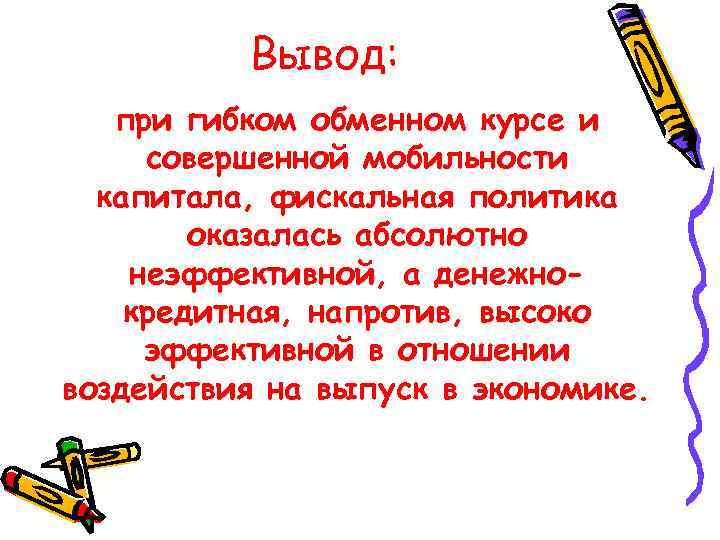 Вывод: при гибком обменном курсе и совершенной мобильности капитала, фискальная политика оказалась абсолютно неэффективной,