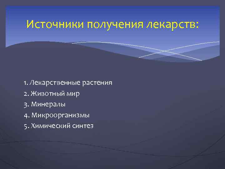 Источники получения лекарств: 1. Лекарственные растения 2. Животный мир 3. Минералы 4. Микроорганизмы 5.