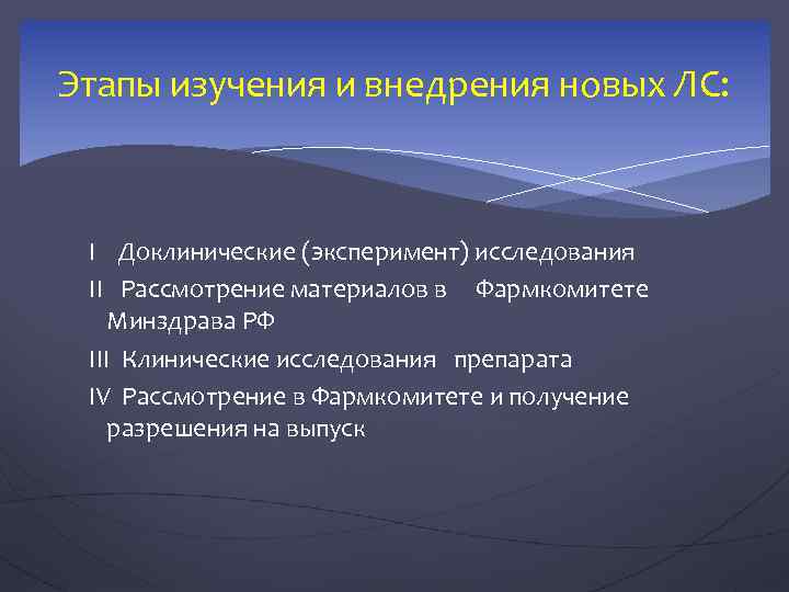 Этапы изучения и внедрения новых ЛС: I Доклинические (эксперимент) исследования II Рассмотрение материалов в