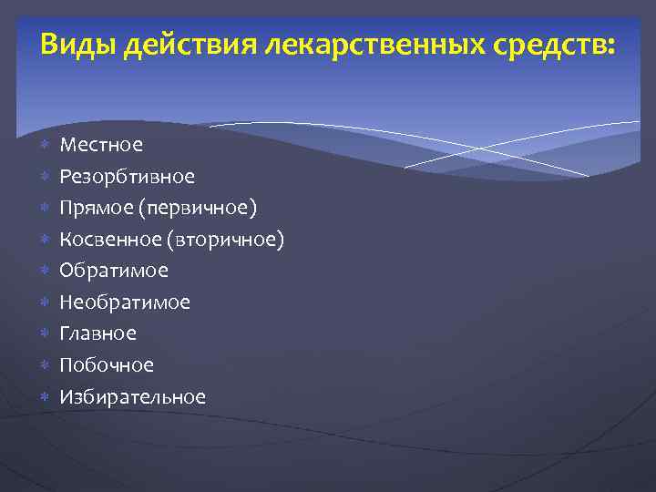 Виды действия лекарственных средств: Местное Резорбтивное Прямое (первичное) Косвенное (вторичное) Обратимое Необратимое Главное Побочное