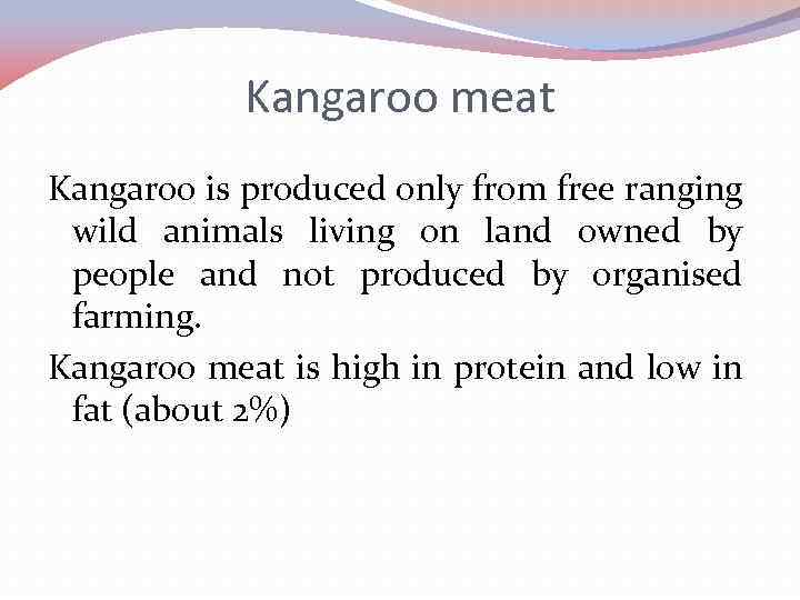 Kangaroo meat Kangaroo is produced only from free ranging wild animals living on land