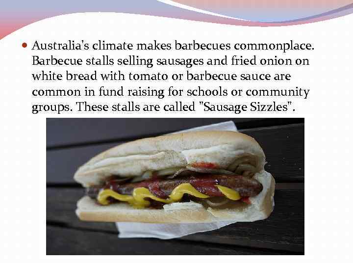  Australia's climate makes barbecues commonplace. Barbecue stalls selling sausages and fried onion on